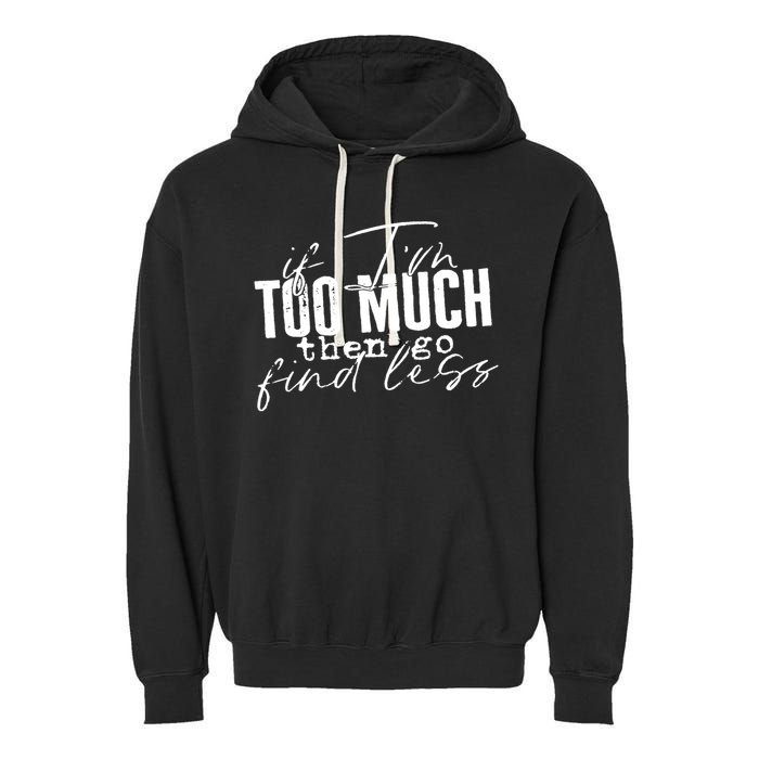 If I'm Too Much Then Go Find Less Garment-Dyed Fleece Hoodie