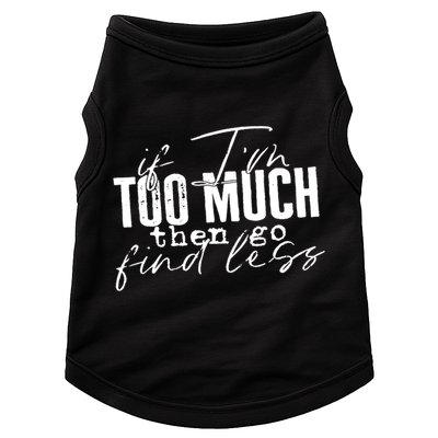 If I'm Too Much Then Go Find Less Doggie Tank