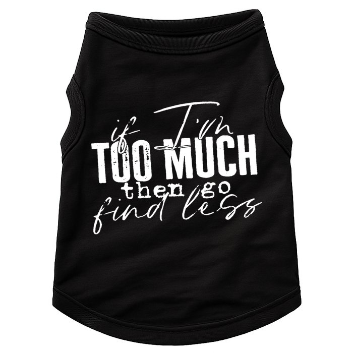 If I'm Too Much Then Go Find Less Doggie Tank