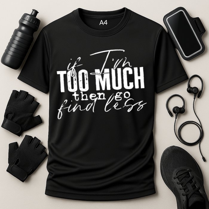 If I'm Too Much Then Go Find Less Performance Shirt