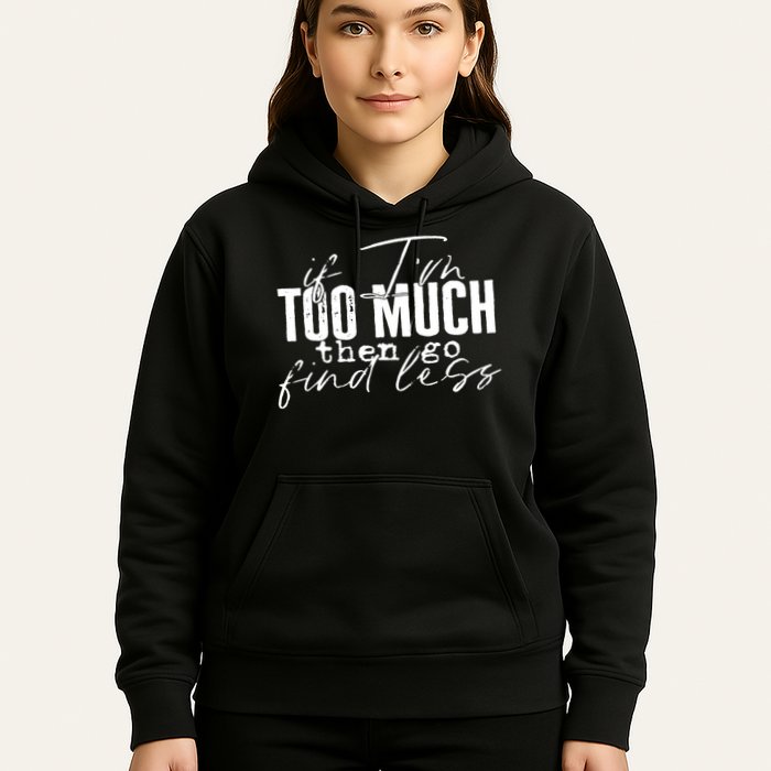 If I'm Too Much Then Go Find Less Hoodie