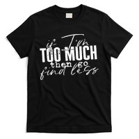 If I'm Too Much Then Go Find Less T-Shirt