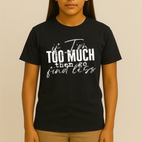 If I'm Too Much Then Go Find Less T-Shirt