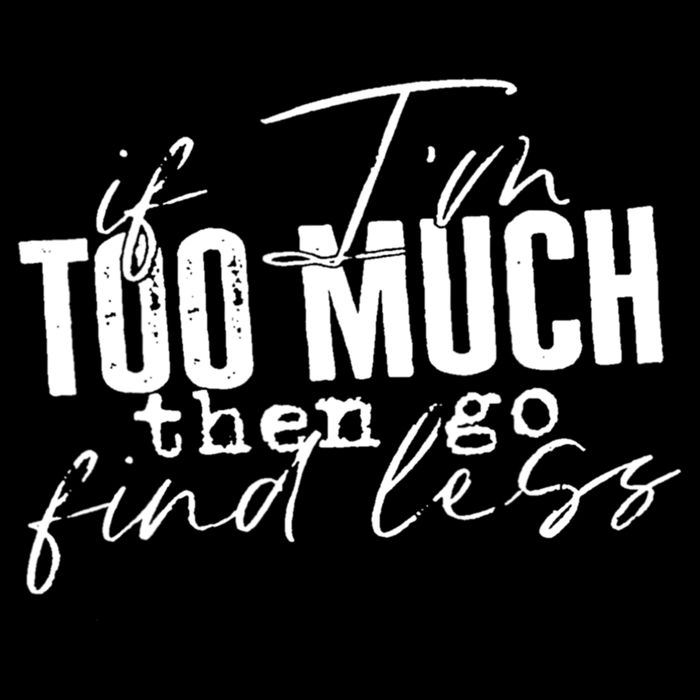 If I'm Too Much Then Go Find Less Backpack