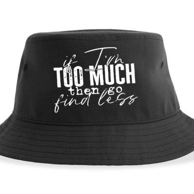 If I'm Too Much Then Go Find Less Sustainable Bucket Hat
