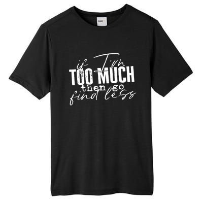 If I'm Too Much Then Go Find Less Tall Fusion ChromaSoft Performance T-Shirt