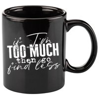 If I'm Too Much Then Go Find Less 11oz C Handle Ceramic Mug