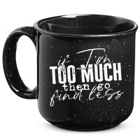 If I'm Too Much Then Go Find Less 15oz Campfire Ceramic Mug