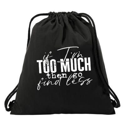 If I'm Too Much Then Go Find Less Drawstring Bag