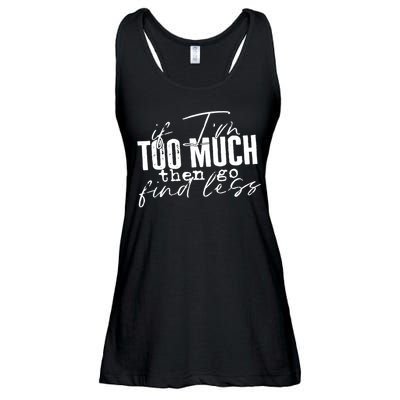 If I'm Too Much Then Go Find Less Ladies Essential Flowy Tank