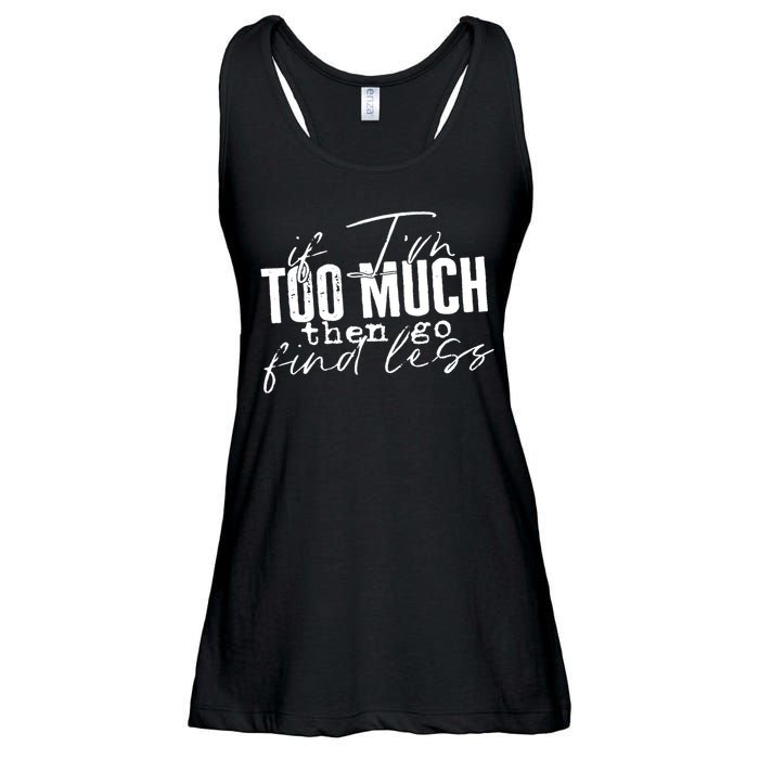 If I'm Too Much Then Go Find Less Ladies Essential Flowy Tank