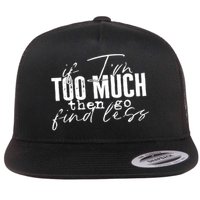 If I'm Too Much Then Go Find Less Flatbill Hat