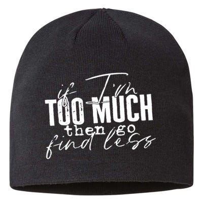 If I'm Too Much Then Go Find Less Sustainable Beanie
