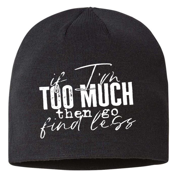 If I'm Too Much Then Go Find Less Sustainable Beanie