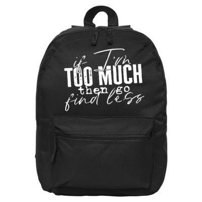 If I'm Too Much Then Go Find Less 16 in Basic Backpack