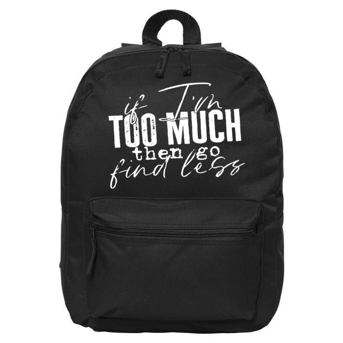 If I'm Too Much Then Go Find Less 16 in Basic Backpack