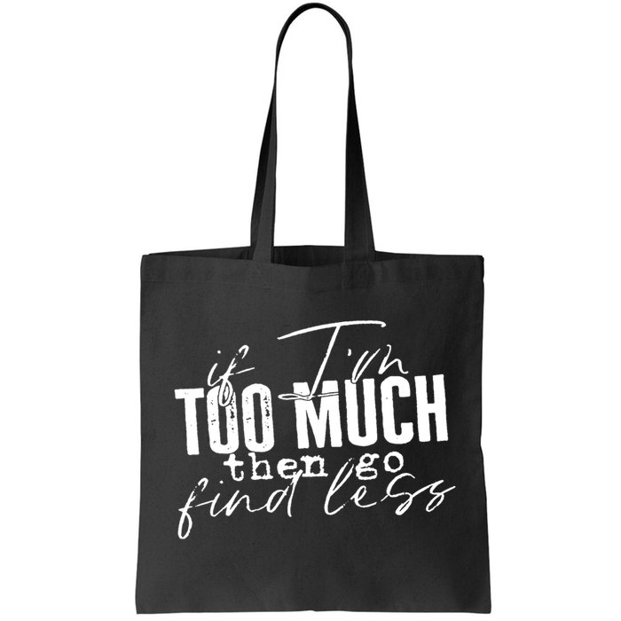 If I'm Too Much Then Go Find Less Bag