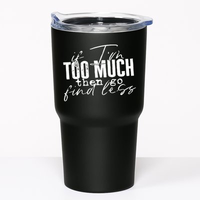 If I'm Too Much Then Go Find Less Tumbler