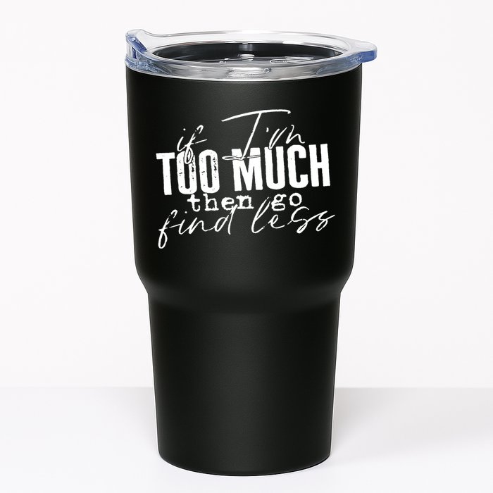 If I'm Too Much Then Go Find Less Tumbler