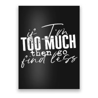 If I'm Too Much Then Go Find Less Poster