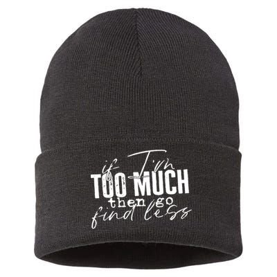 If I'm Too Much Then Go Find Less Sustainable Knit Beanie
