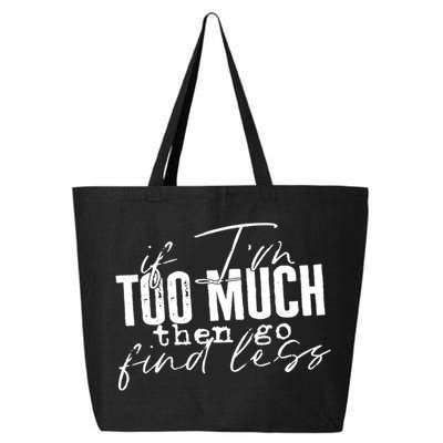 If I'm Too Much Then Go Find Less 25L Jumbo Tote