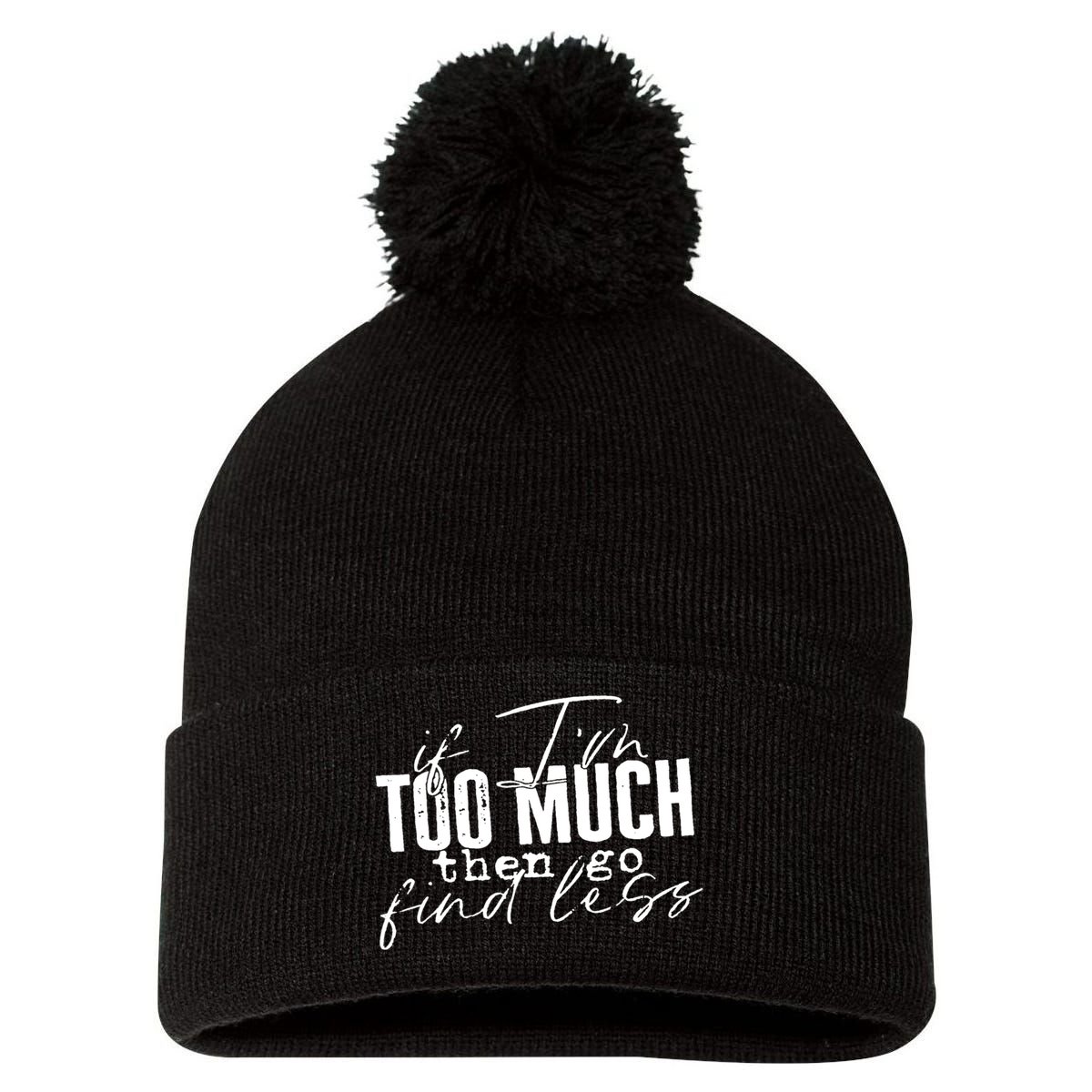 If I'm Too Much Then Go Find Less Pom Pom 12in Knit Beanie