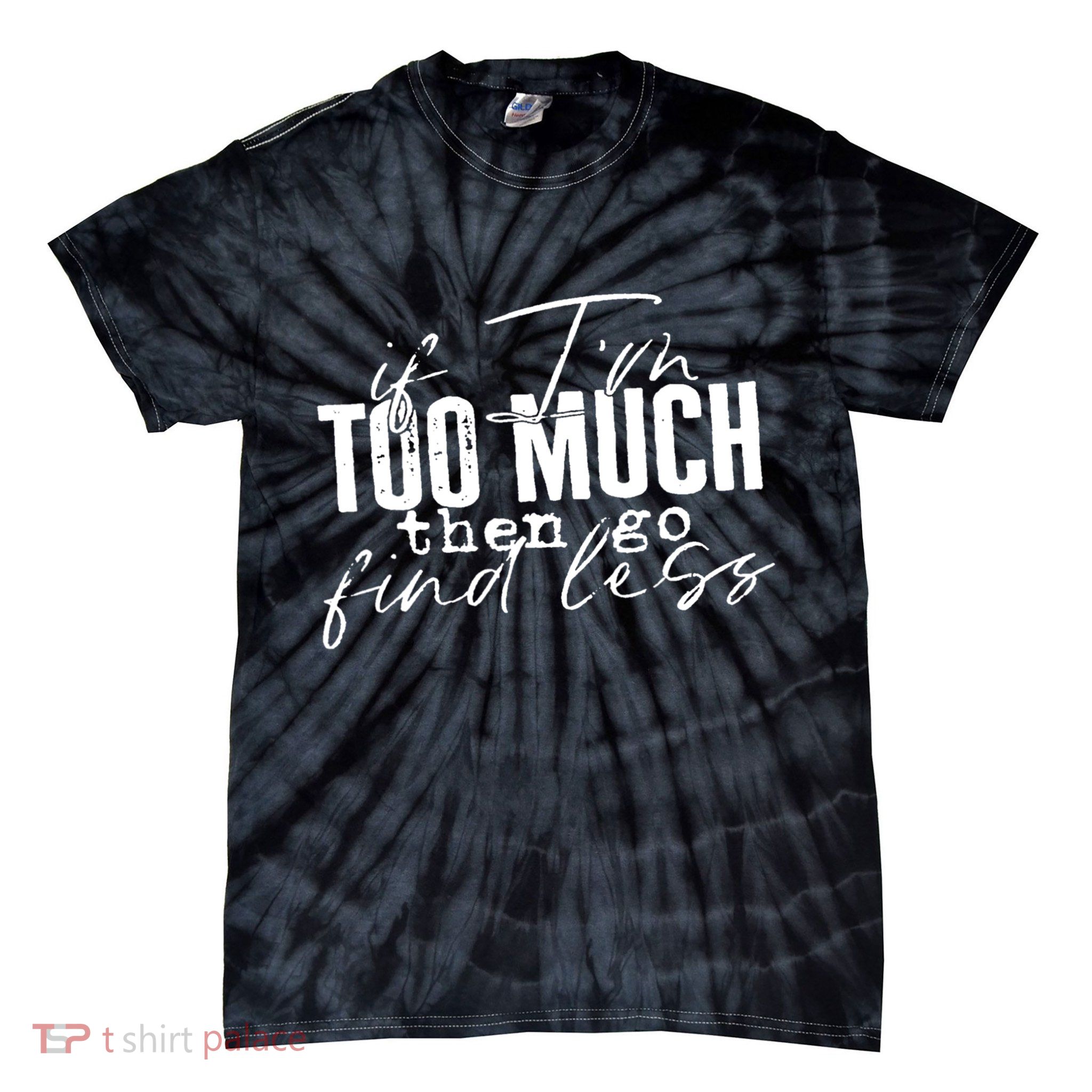 If I'm Too Much Then Go Find Less Tie-Dye T-Shirt