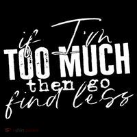 If I'm Too Much Then Go Find Less Tie-Dye T-Shirt