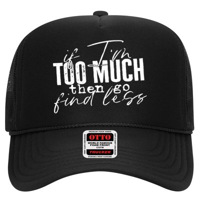 If I'm Too Much Then Go Find Less Trucker Hat