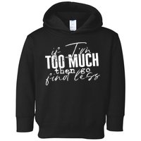 If I'm Too Much Then Go Find Less Toddler Hoodie