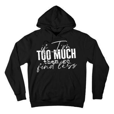 If I'm Too Much Then Go Find Less Tall Hoodie
