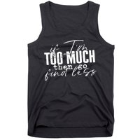 If I'm Too Much Then Go Find Less Tank Top
