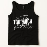 If I'm Too Much Then Go Find Less Tank Top