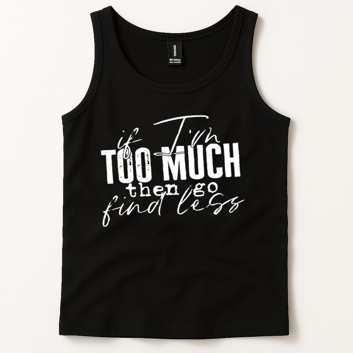 If I'm Too Much Then Go Find Less Tank Top