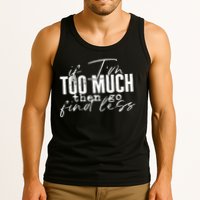 If I'm Too Much Then Go Find Less Tank Top