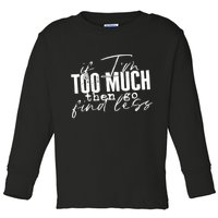 If I'm Too Much Then Go Find Less Toddler Long Sleeve Shirt