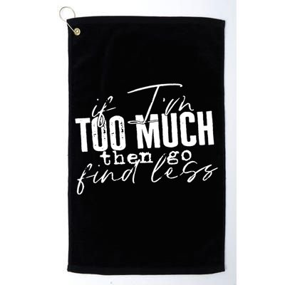 If I'm Too Much Then Go Find Less Golf Towel