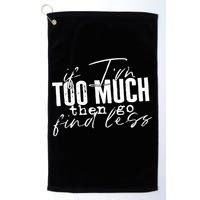 If I'm Too Much Then Go Find Less Golf Towel