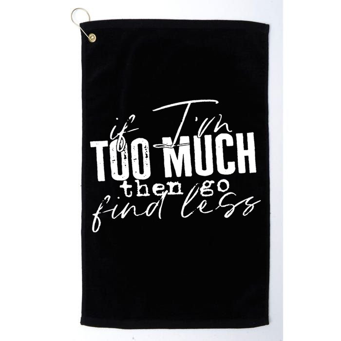 If I'm Too Much Then Go Find Less Golf Towel