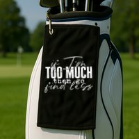 If I'm Too Much Then Go Find Less Golf Towel