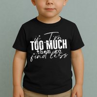 If I'm Too Much Then Go Find Less Toddler T-Shirt