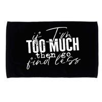 If I'm Too Much Then Go Find Less Microfiber Hand Towel