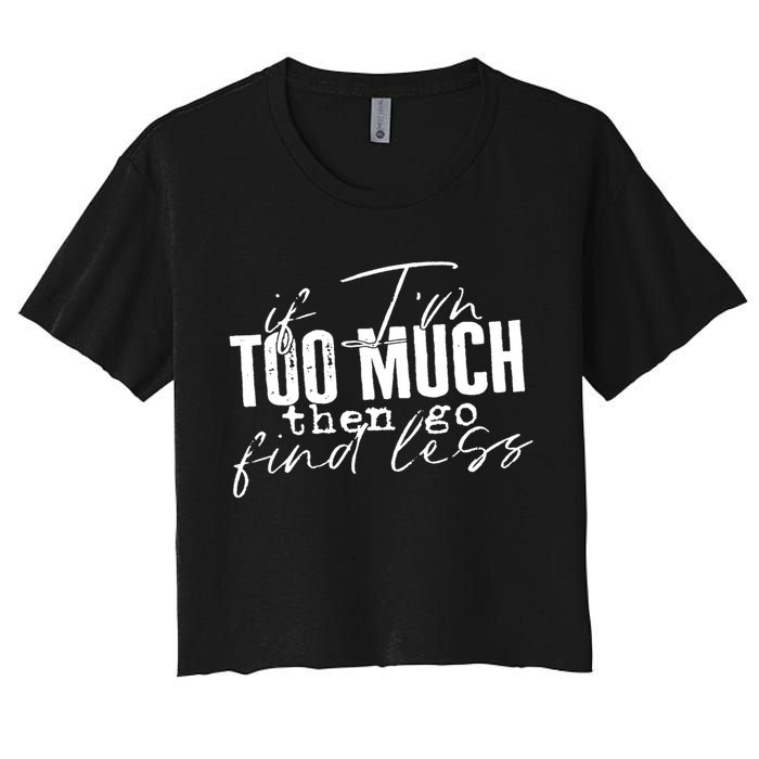 If I'm Too Much Then Go Find Less Crop Top