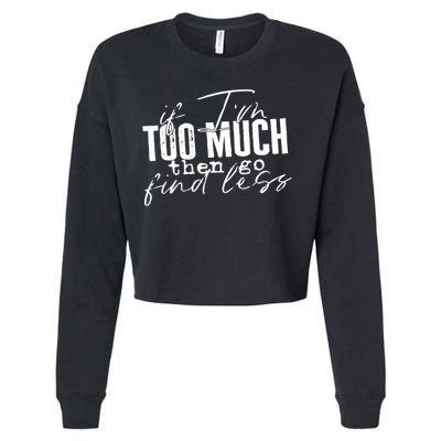 If I'm Too Much Then Go Find Less Cropped Pullover Crew