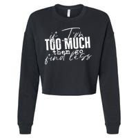If I'm Too Much Then Go Find Less Cropped Pullover Crew