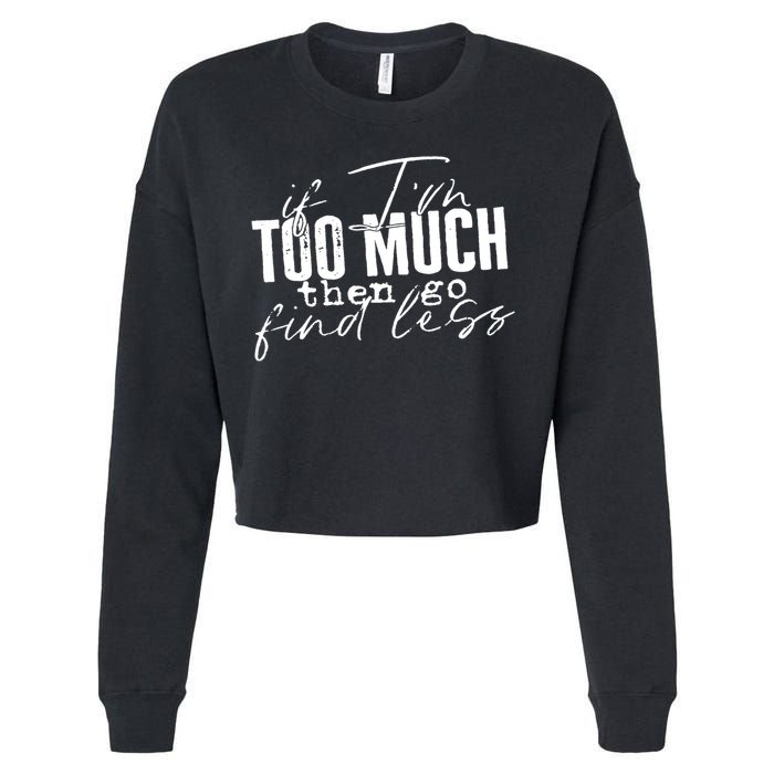 If I'm Too Much Then Go Find Less Cropped Pullover Crew