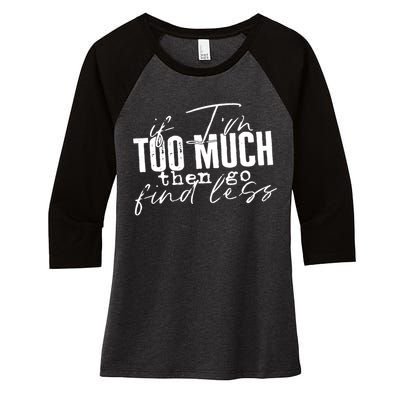 If I'm Too Much Then Go Find Less Women's Tri-Blend 3/4-Sleeve Raglan Shirt
