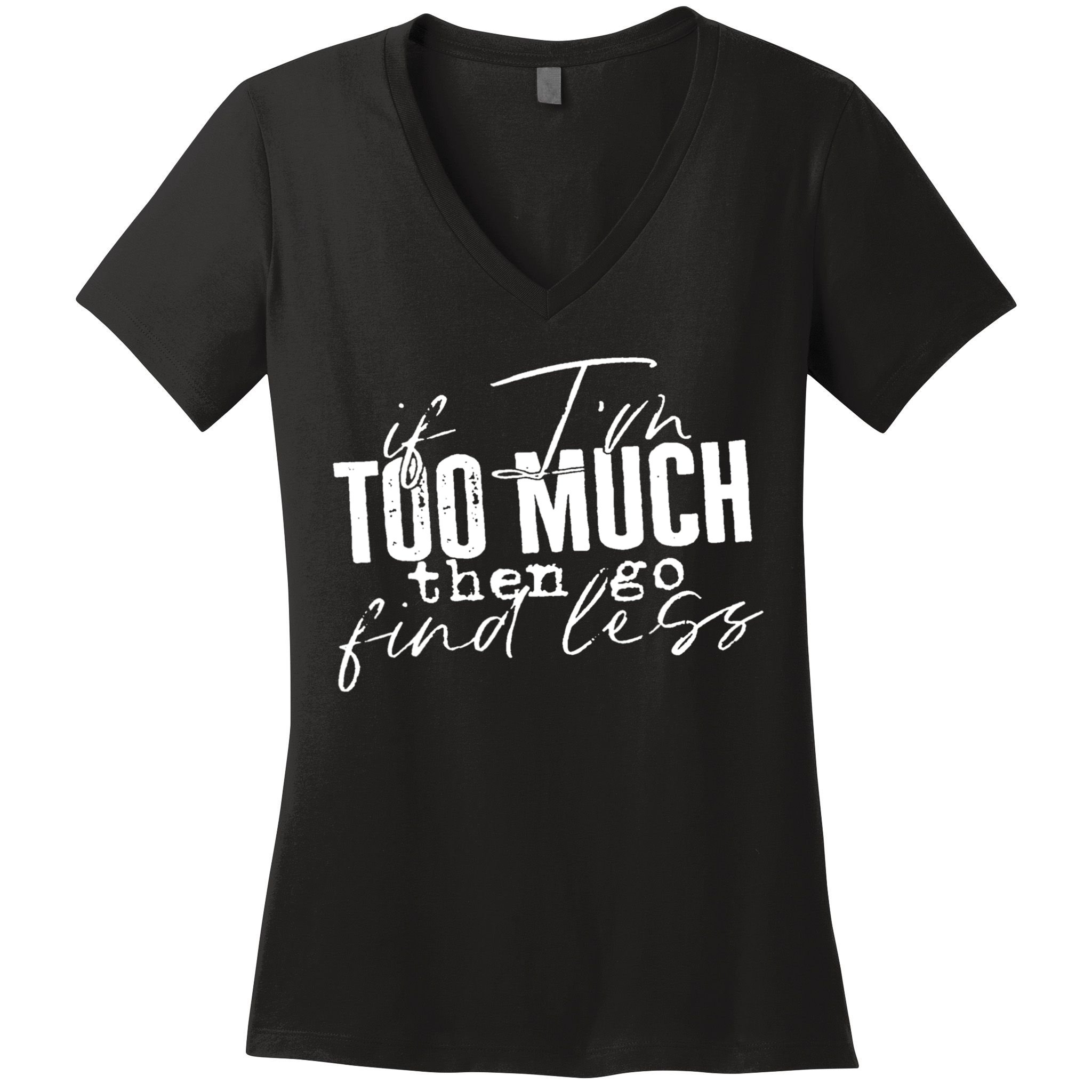 If I'm Too Much Then Go Find Less Women's V-Neck T-Shirt