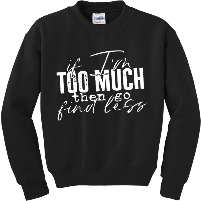 If I'm Too Much Then Go Find Less Kids Sweatshirt